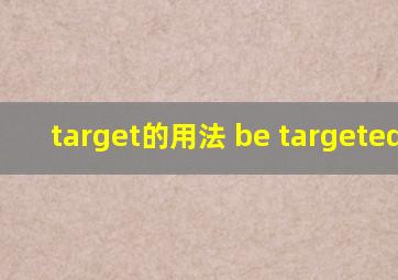 target的用法 be targeted at